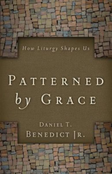 Patterned by Grace: How Liturgy Shapes Us