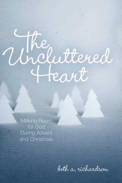 The Uncluttered Heart: Making Room for God During Advent and Christmas cover