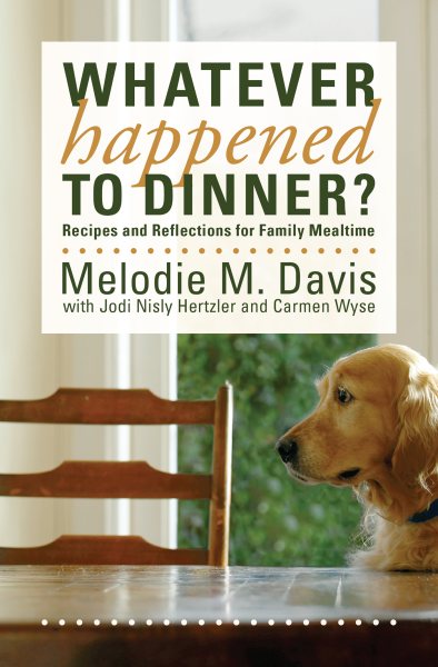 Whatever Happened to Dinner?: Recipes and Reflections for Family Mealtime cover