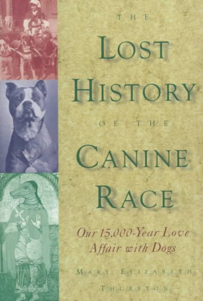 The Lost History of the Canine Race: Our 15,000-Year Love Affair With Dogs cover
