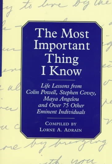 The Most Important Thing I Know: Life Lessons fromColin Powell, Stephen Covey, Maya Angleou and 1 Other Emine cover