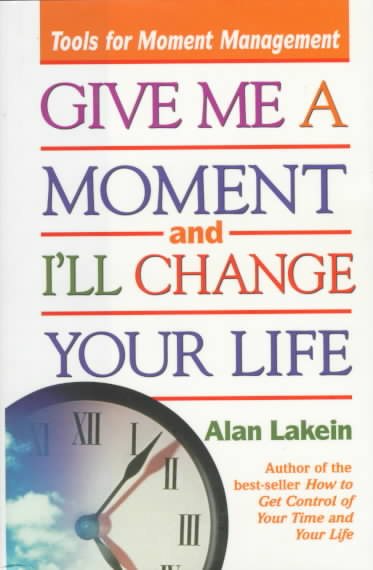 Give Me a Moment and I'll Change Your Life: Tools for Moment Management cover