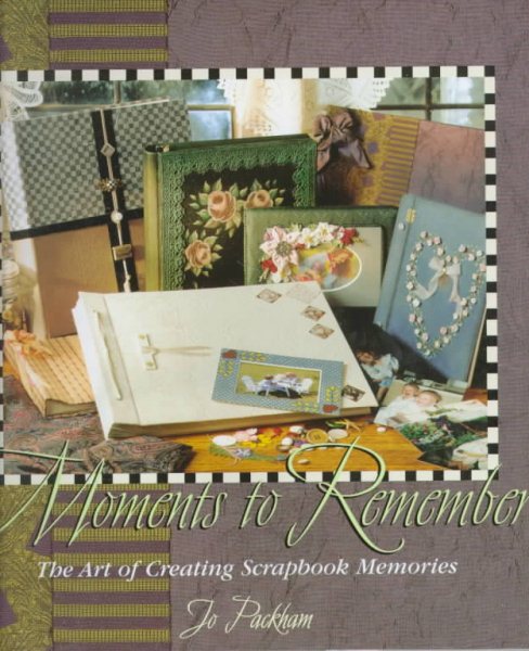 Moments to Remember: The Art of Creating Scrapbook Memories cover