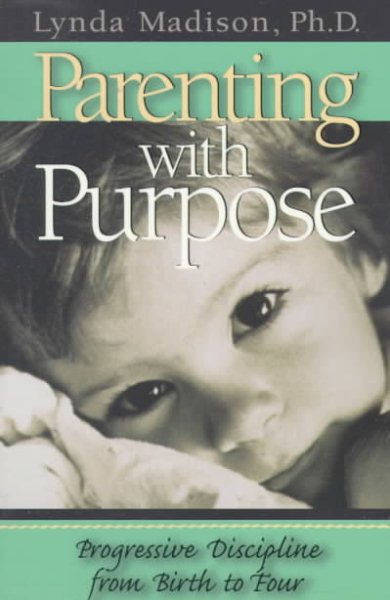 Parenting With Purpose : Progressive Discipline From Birth to Four cover