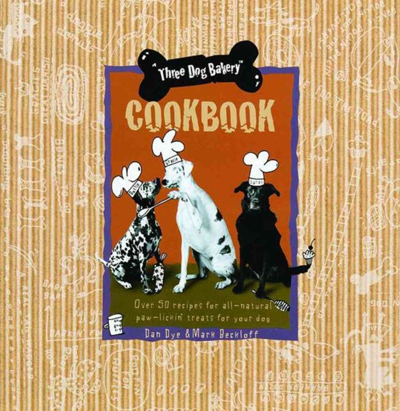 Three Dog Bakery Cookbook: Over 50 Recipes for All-Natural Treats for Your Dog cover