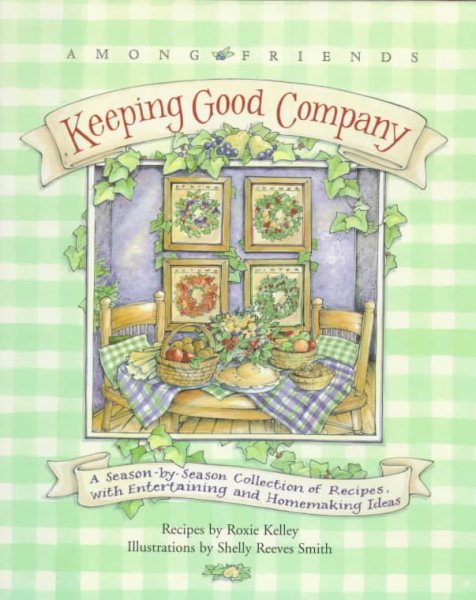 Keeping Good Company: A Season-by-Season Collection of Recipes, with Entertaining and Homemaking Ideas (Among Friends) cover