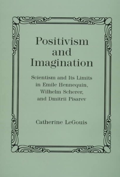 Positivism and Imagination: Scientism and Its Limits in Emile Hennequin, Wilhelm Scherer, and Dmitrii Pisarev cover