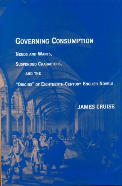 Governing Consumption: Needs and Wants, Suspended Characters, and the "Origins" of Eighteenth-Century English Novels (The Bucknell Studies in Eighteenth-Century Literature and Culture) cover
