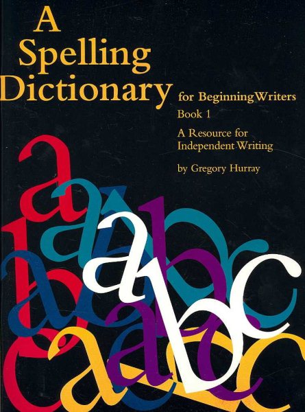 A Spelling Dictionary for Beginning Writers Book 1: A Resource for Independent Writing