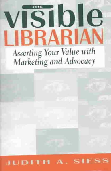 Visible Librarian: Asserting Your Value with Marketing and Advocacy cover