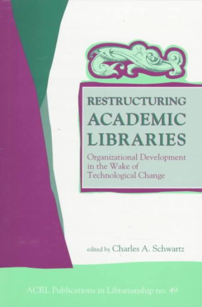 Restructuring Academic Libraries: Organizational Development in the Wake of Technological Change cover