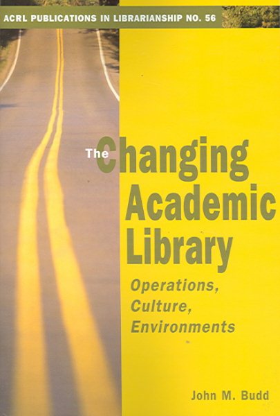 The Changing Academic Library: Operations, Culture, Environments (ACRL Publications in Librarianship #56) cover