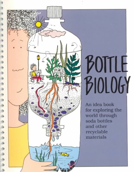 Bottle Biology: An Idea Book for Exploring the World Through Plastic Bottles and Other Recyclable Materials cover