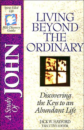 A Study of John: Living Beyond The Ordinary - Discovering the Keys to an Abundant Life (Spirit-Filled Life Bible Discovery Guide) cover