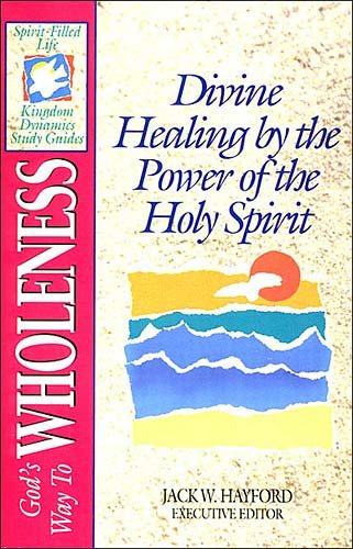 God's Way to Wholeness: Divine Healing by the Power of the Holy Spirit (The Spirit-filled Life Kingdom Dynamics Guides) cover