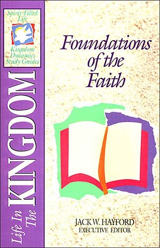 Foundations of The Faith: Life in The Kingdom (Spirit-Filled Life Kingdom Dynamics Study Guides, K4) cover