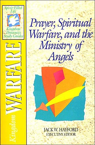 Prayer, Spiritual Warfare, and the Ministry of Angels: Kingdom Warfare (The Spirit-Filled Life Kingdom Dynamics Study Guides, K2) cover