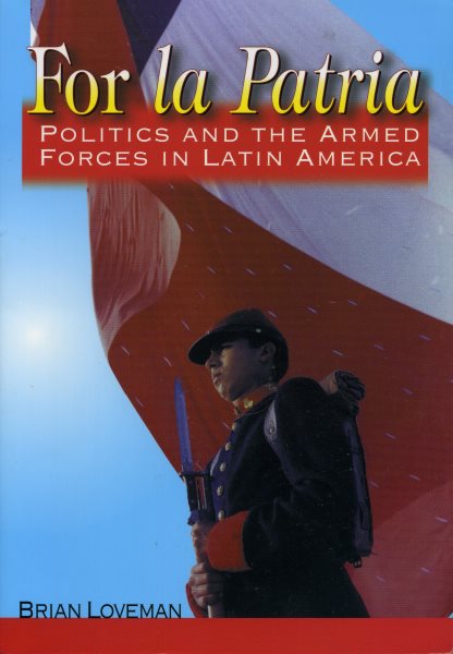 For la Patria: Politics and the Armed Forces in Latin America (Latin American Silhouettes) cover