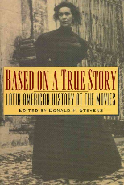 Based on a True Story: Latin American History at the Movies cover