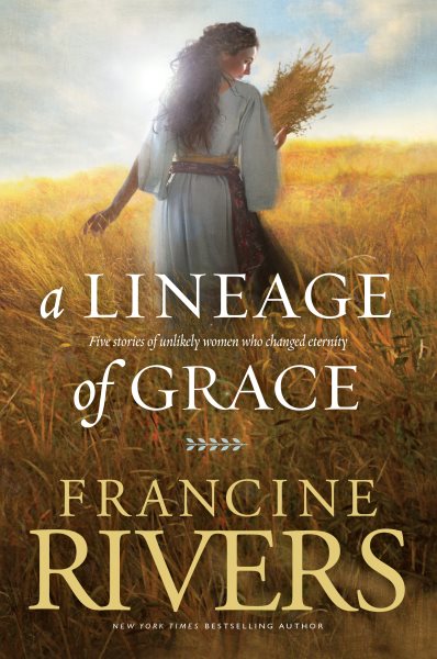 A Lineage of Grace: Biblical Stories of 5 Women in the Lineage of Jesus - Tamar, Rahab, Ruth, Bathsheba, & Mary (Historical Christian Fiction with In-Depth Bible Studies) cover