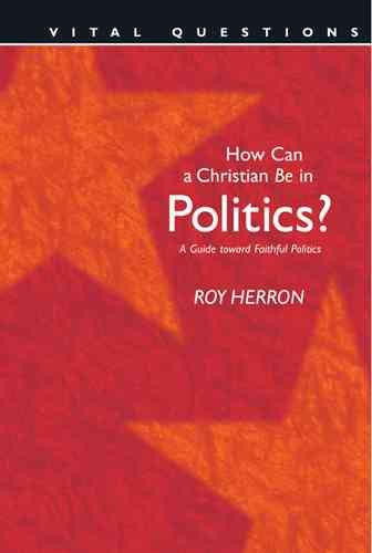 How Can a Christian Be in Politics?: A Guide Toward Faithful Politics (Vital Questions) cover