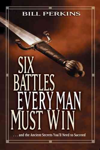 Six Battles Every Man Must Win: . . . and the Ancient Secrets You'll Need to Succeed cover