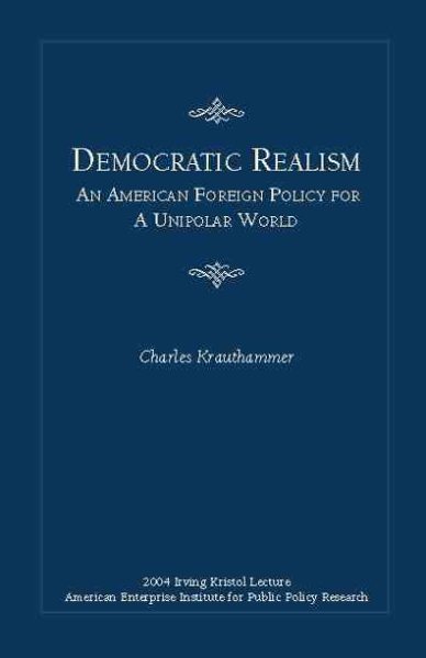 Democratic Realism: An American Foreign Policy for a Unipolar World cover