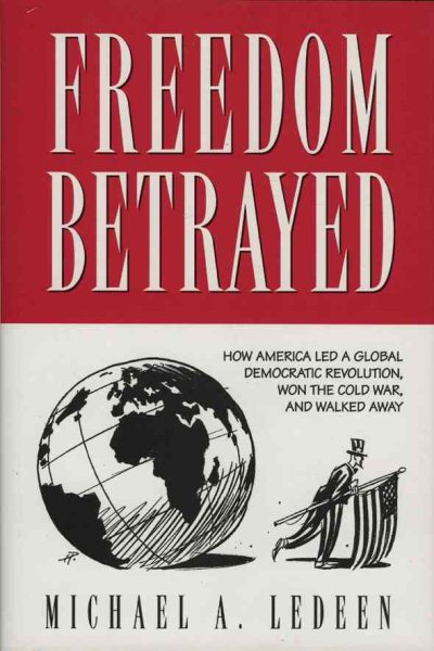 Freedom Betrayed: How America led a Global Democratic Revolution, Won the Cold War and Walked Away cover