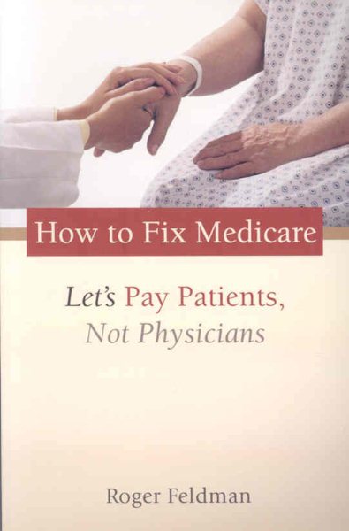 How to Fix Medicare: Let's Pay Patients, Not Physicians (Aie Studies on Medicare Reform) cover