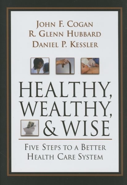 Healthy, Wealthy, and Wise: Five Steps to a Better Health Care System (AEI HOOVER POLICY SERIES) cover