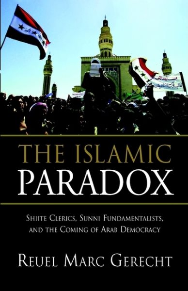 The Islamic Paradox: Shiite Clerics, Sunni Fundamentalists, and the Coming of Arab Democracy cover
