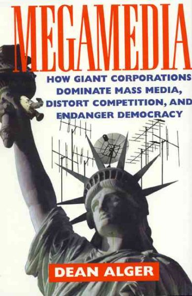 Megamedia: How Giant Corporations Dominate Mass Media, Distort Competition, and Endanger Democracy cover