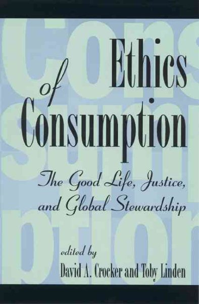 Ethics of Consumption: The Good Life, Justice, and Global Stewardship (Philosophy and the Global Context) cover