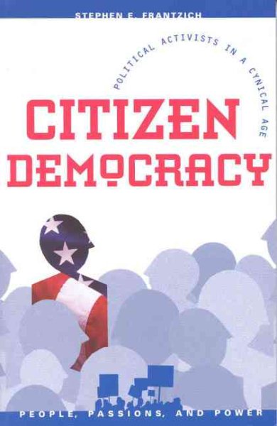 Citizen Democracy: Political Activists in a Cynical Age (People, Passions, and Power: Social Movements, Interest Organizations, and the P) cover