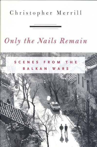 Only the Nails Remain: Scenes from the Balkan Wars cover
