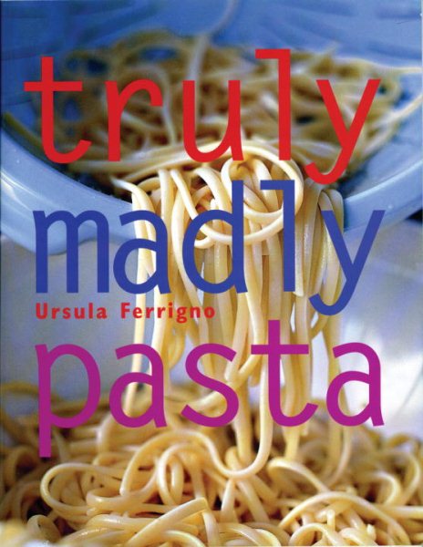 Truly, Madly Pasta: The Ultimate Book for Pasta Lovers cover