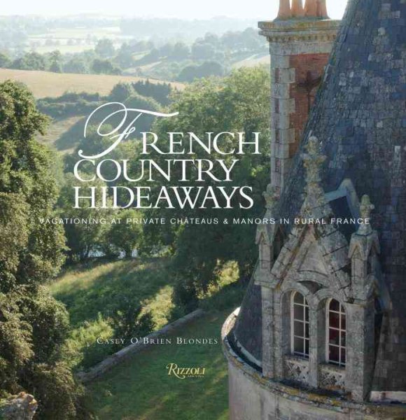 French Country Hideaways: Vacationing At Private Chateaus & Manors in Rural France cover