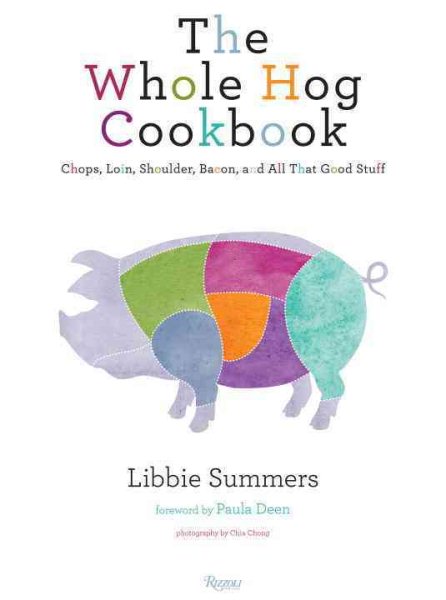 The Whole Hog Cookbook: Chops, Loin, Shoulder, Bacon, and All That Good Stuff cover