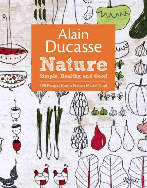 Alain Ducasse Nature: Simple, Healthy, and Good cover