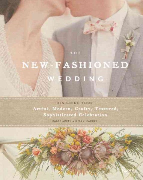 The New-Fashioned Wedding: Designing Your Artful, Modern, Crafty, Textured, Sophisticated Celebration cover