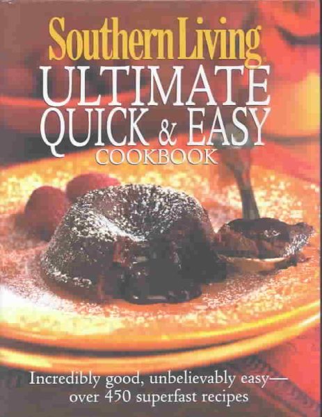 Southern Living: Ultimate Quick & Easy Cookbook: Incredibly Good, Unbelievably Easy -- over 450 Superfast Recipes