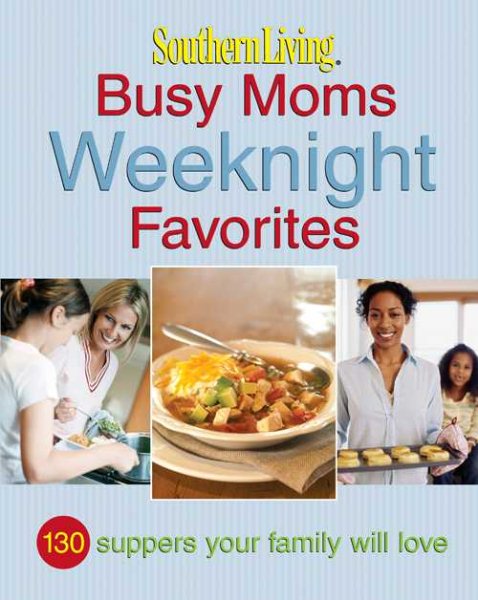 Southern Living: Busy Moms Weeknight Favorites: 130 Suppers Your Family Will Love cover