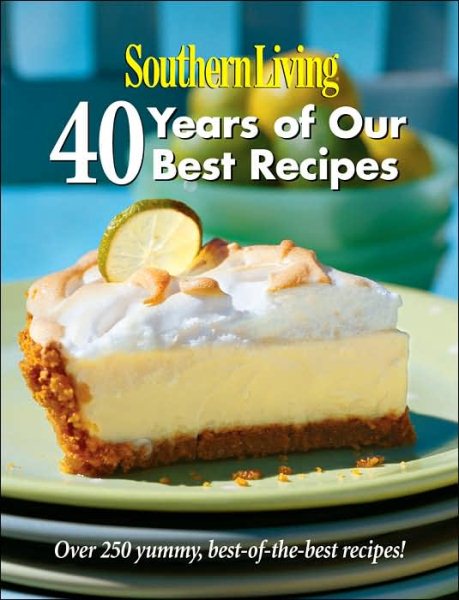 Southern Living: 40 Years of Our Best Recipes: Over 250 Great-Tasting, Tried-and-True Southern Recipes cover