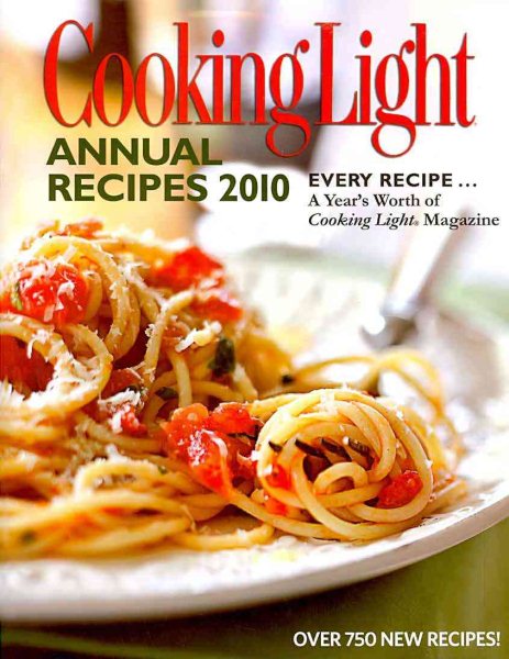Cooking Light Annual Recipes 2010: Every Recipe...A Year's Worth of Cooking Light Magazine (Cooking Light Cookbook Series) cover
