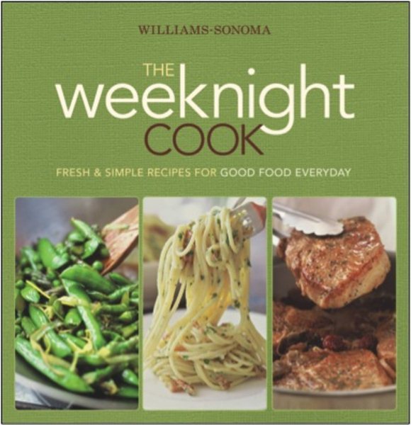 Williams-Sonoma The Weeknight Cook: Fresh & Simple Recipes for Good Food Everyday