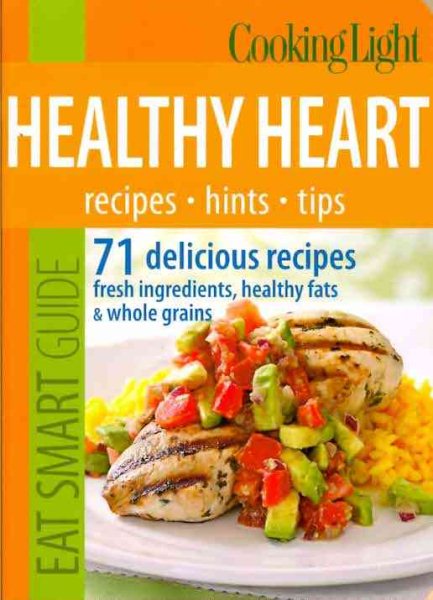 Cooking Light Eat Smart Guide: Healthy Heart: 70 delicious recipes--Fresh Ingredients, Healthy Fats & Whole Grains cover
