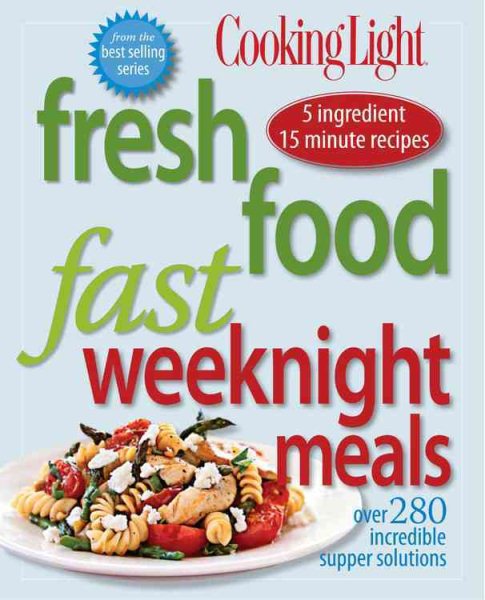 Cooking Light Fresh Food Fast: Weeknight Meals: Over 280 Incredible Supper Solutions cover