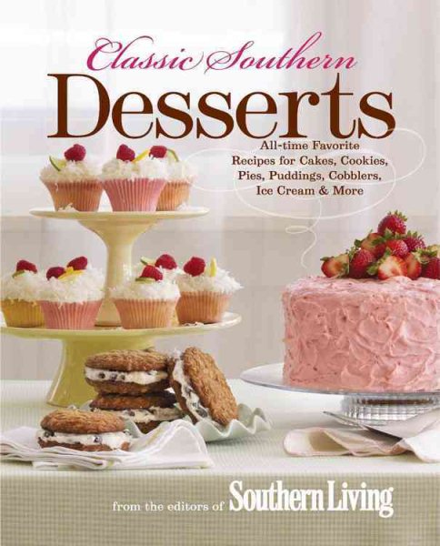 Classic Southern Desserts: All-Time Favorite Recipes for Cakes, Cookies, Pies, Puddings, Cobblers, Ice Cream & More cover