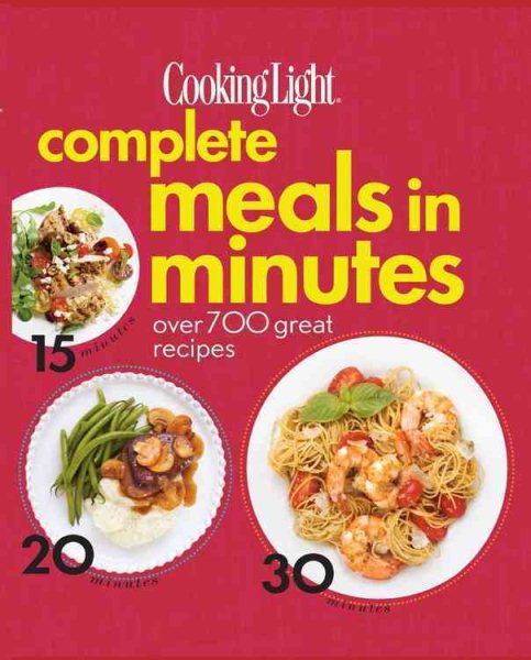 Cooking Light Complete Meals in Minutes: Over 700 Great Recipes