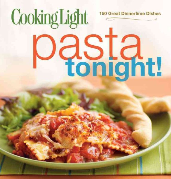 Cooking Light Pasta Tonight!: 150 Great Dinnertime Dishes cover